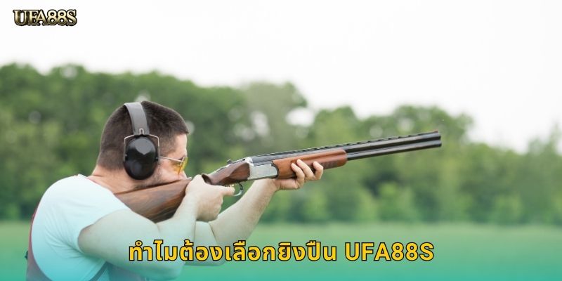 ทำไมต้องเลือกยิงปืน UFA88S